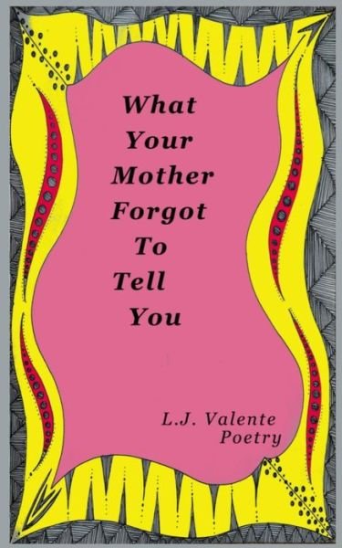 Cover for L J Valente · What Your Mother Forgot to Tell You (Paperback Book) (2017)