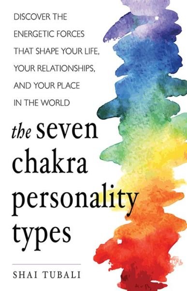 Cover for Tubali, Shai (Shai Tubali) · The Seven Chakra Personality Types: Discover the Energetic Forces That Shape Your Life, Your Relationships, and Your Place in the World (Paperback Bog) (2018)