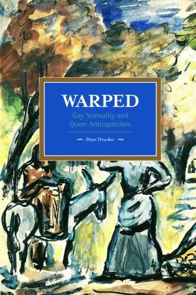 Warped: Gay Normality And Queer Anti-capitalism: Historical Materialism, Volume 92 - Historical Materialism - Peter Drucker - Książki - Haymarket Books - 9781608466368 - 22 grudnia 2015