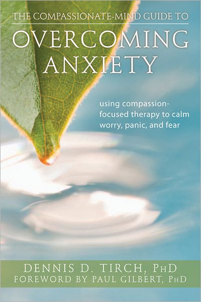 Cover for Dennis Tirch Phd · The Compassionate-mind Guide to Overcoming Anxiety: Using Compassion-focused Therapy to Calm Worry, Panic, and Fear (The New Harbinger Compassion-focused Therapy Series) (Paperback Bog) (2012)