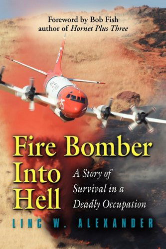 Cover for Linc W. Alexander · Fire Bomber into Hell: A Story of Survival in a Deadly Occupation (Paperback Book) (2010)