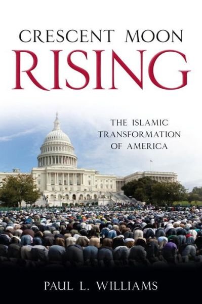 Crescent Moon Rising: The Islamic Transformation of America - Paul L. Williams - Bücher - Prometheus Books - 9781616146368 - 22. Januar 2013