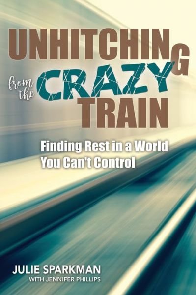 Cover for Julie Sparkman · Unhitching from the Crazy Train: Finding Rest in a World You Can't Control (Paperback Book) (2018)
