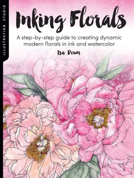 Cover for Isa Down · Illustration Studio: Inking Florals: A step-by-step guide to creating dynamic modern florals in ink and watercolor - Illustration Studio (Paperback Bog) (2020)