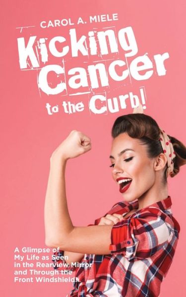 Cover for Carol A Miele · Kicking Cancer to the Curb! (Pocketbok) (2021)