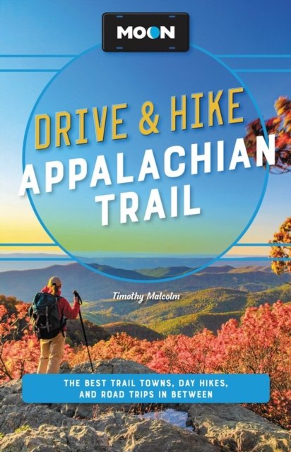 Moon Drive & Hike Appalachian Trail (Second Edition): The Best Trail Towns, Day Hikes, and Road Trips Along the Way - Timothy Malcolm - Books - Avalon Travel Publishing - 9781640497368 - September 7, 2023
