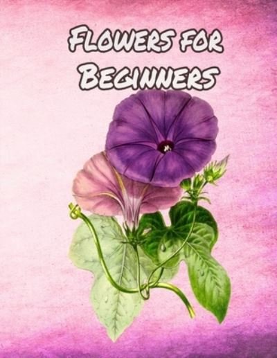 Flowers for Beginners - Geen Flwer - Livros - Independently Published - 9781655235368 - 5 de janeiro de 2020