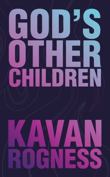 Cover for Kavan Rogness · God's Other Children (Book) (2023)