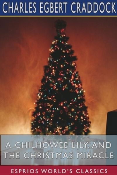 Cover for Charles Egbert Craddock · A Chilhowee Lily, and The Christmas Miracle (Esprios Classics) (Paperback Book) (2024)