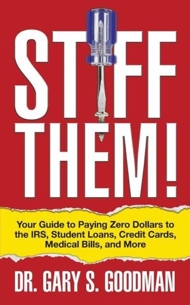 Cover for Gary S. Goodman · Stiff Them!: Your Guide to Paying Zero Dollars to the IRS, Student Loans, Credit Cards, Medical Bills, and More (Paperback Bog) (2018)