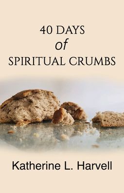 Cover for Katherine L Harvell · 40 Days of Spiritual Crumbs (Paperback Book) (2020)