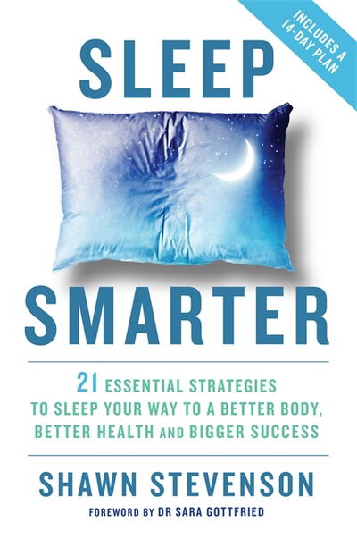 Cover for Shawn Stevenson · Sleep Smarter: 21 Essential Strategies to Sleep Your Way to a Better Body, Better Health and Bigger Success (Paperback Book) (2016)