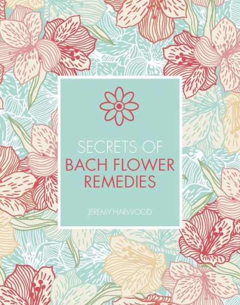 Cover for Jeremy Harwood · SECRETS OF: Secrets of bach flower remedies (Book) (2018)