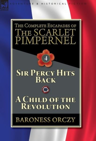 Cover for Baroness Orczy · The Complete Escapades of The Scarlet Pimpernel-Volume 4 Sir Percy Hits Back &amp; A Child of the Revolution (Hardcover bog) (2018)