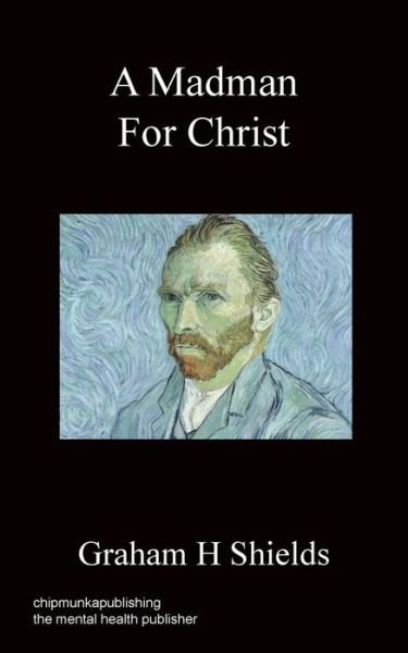 A Madman for Christ - Graham H Shields - Livres - Chipmunka Publishing - 9781783820368 - 5 décembre 2013