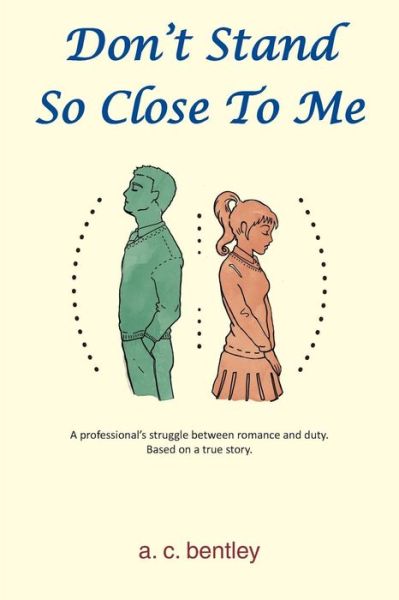 A. C. Bentley · Don't Stand So Close to Me: A Professional's Struggle Between Romance and Duty (Paperback Book) (2017)