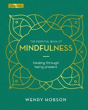 The Essential Book of Mindfulness: Healing Through Being Present - Elements - Wendy Hobson - Books - Arcturus Publishing Ltd - 9781789505368 - August 17, 2020