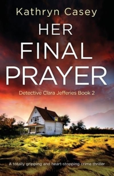 Cover for Kathryn Casey · Her Final Prayer: A totally gripping and heart-stopping crime thriller - Detective Clara Jefferies (Taschenbuch) (2020)