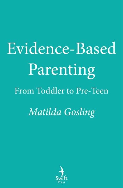 Evidence-Based Parenting: From Toddler to Pre-Teen - Matilda Gosling - Books - Swift Press - 9781800752368 - January 25, 2024