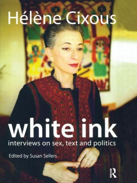 Cover for Helene Cixous · White Ink: Interviews on Sex, Text and Politics (Hardcover bog) (2008)