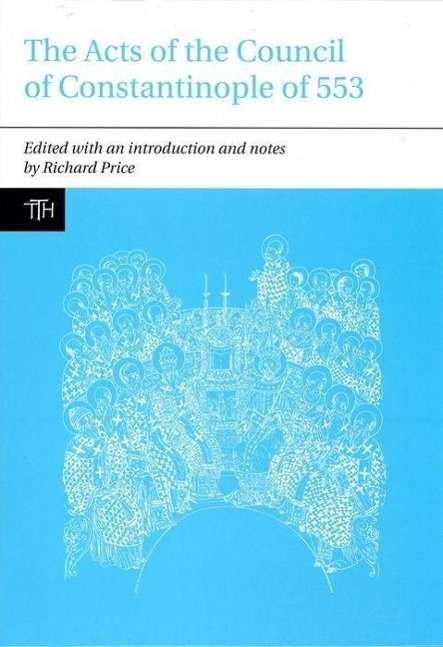 Cover for Richard Price · The Acts of the Council of Constantinople of 553: With Related Texts on the Three Chapters Controversy - Translated Texts for Historians (Paperback Book) (2012)