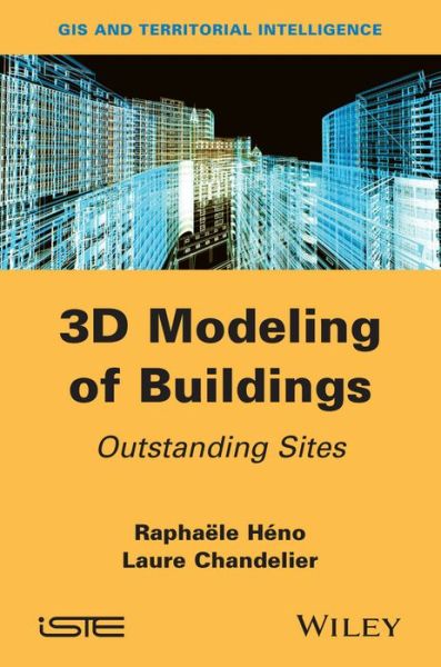 Cover for Heno, Raphaele (Ecole Nationale des Sciences Geographiques, Marne-la-Vallee, France) · 3D Modeling of Buildings: Outstanding Sites (Hardcover Book) (2014)