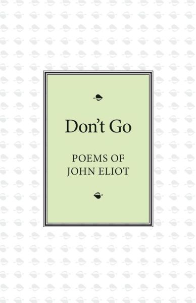 Don't Go Poems of John Eliot - John Eliot - Livros - Mosaïque Press - 9781906852368 - 1 de dezembro de 2016