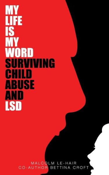 Cover for Malcolm Le-Hair · My Life Is My word: Surviving Childhood Abuse and LSD (Paperback Book) (2019)