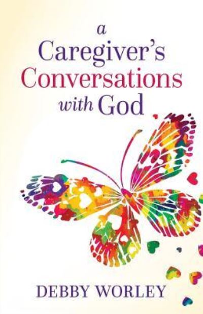 A Caregiver's Conversations with God - Debby Worley - Książki - Publishing Circle - 9781947398368 - 8 stycznia 2019