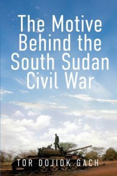 Cover for Tor Dojiok Gach · The Motive Behind the South Sudan Civil War (Paperback Bog) (2019)