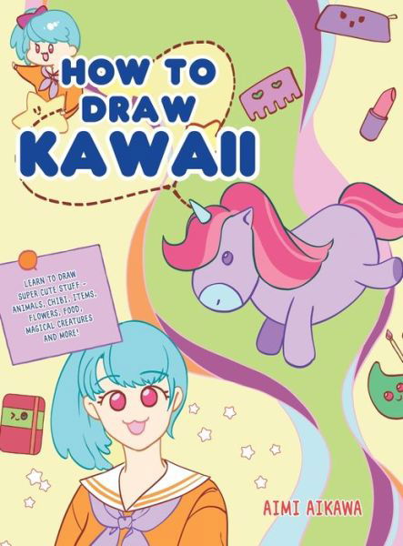 Cover for Aimi Aikawa · How to Draw Kawaii: Learn to Draw Super Cute Stuff - Animals, Chibi, Items, Flowers, Food, Magical Creatures and More! (Inbunden Bok) (2020)