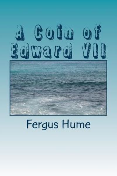 A Coin of Edward VII - Fergus Hume - Books - Createspace Independent Publishing Platf - 9781986643368 - March 20, 2018