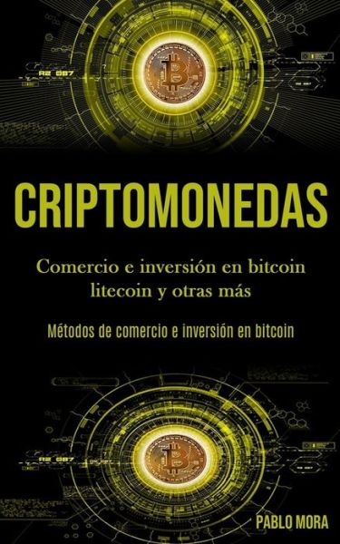 Cover for Pablo Mora · Criptomonedas: Comercio e inversion en bitcoin litecoin y otras mas (Metodos de comercio e inversion en bitcoin) (Paperback Book) (2020)