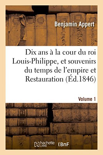 Cover for Appert-b · Dix Ans À La Cour Du Roi Louis-philippe, et Souvenirs Du Temps De L'empire et De La Restauration. V1 (Pocketbok) [French edition] (2014)