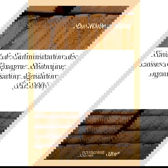 Cover for Wallet-p · Traité de l'administration des caisses d'épargne. Historique, organisation, législation (Taschenbuch) (2017)