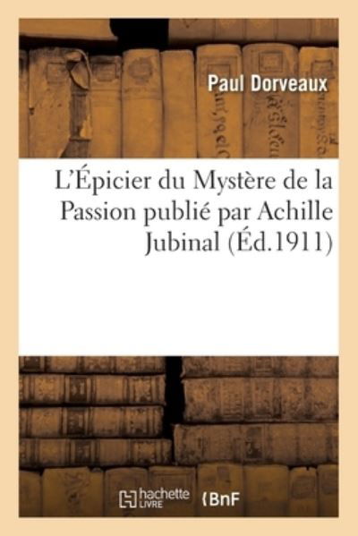 L'Epicier Du Mystere de la Passion Publie Par Achille Jubinal - Paul Dorveaux - Books - Hachette Livre Bnf - 9782329566368 - December 25, 2020