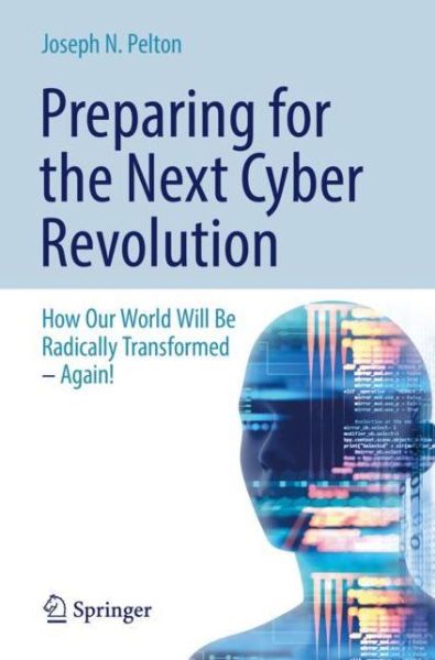 Cover for Pelton, Joseph N., Jr. · Preparing for the Next Cyber Revolution: How Our World Will Be Radically Transformed—Again! (Paperback Book) [2019 edition] (2018)