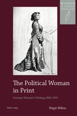 Cover for Birgit Mikus · The Political Woman in Print: German Women's Writing 1845-1919 - Women, Gender and Sexuality in German Literature and Culture (Paperback Book) [New edition] (2014)