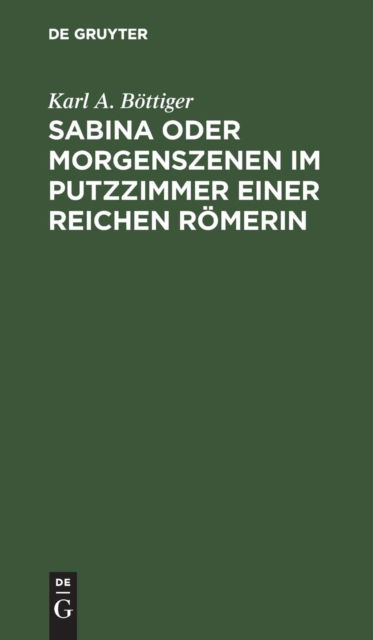 Cover for Karl a Boettiger · Sabina oder Morgenszenen im Putzzimmer einer reichen Roemerin (Innbunden bok) (1901)