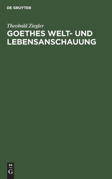 Cover for Theobald Ziegler · Goethes Welt- und Lebensanschauung (Book) (1901)