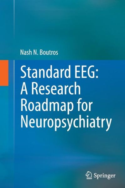 Cover for Nash N. Boutros · Standard EEG: A Research Roadmap for Neuropsychiatry (Paperback Book) [Softcover reprint of the original 1st ed. 2013 edition] (2016)