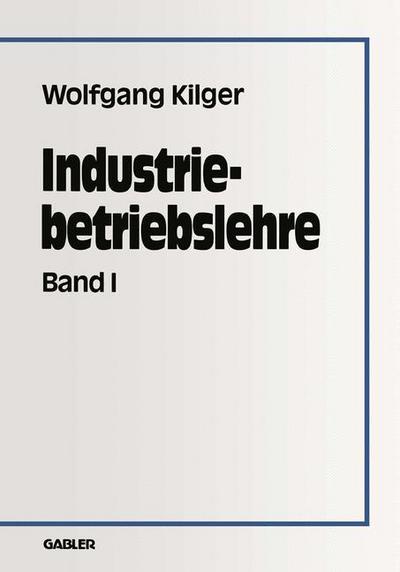 Cover for Wolfgang Kilger · Industriebetriebslehre: Band 1 (Paperback Book) [Softcover Reprint of the Original 1st 1986 edition] (2012)