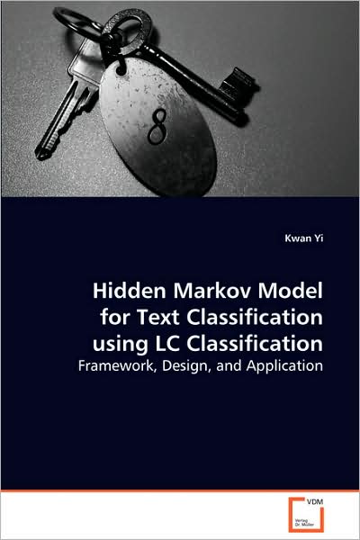Hidden Markov Model for Text Classification Usinglc Classification: Framework, Design, and Application - Kwan Yi - Bøker - VDM Verlag - 9783639068368 - 26. september 2008
