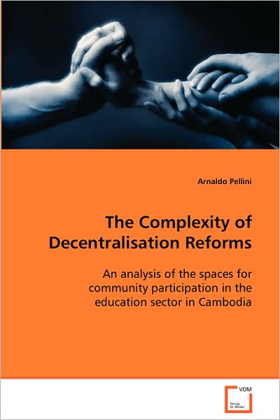 Cover for Arnaldo Pellini · The Complexity of Decentralisation Reforms: an Analysis of the Spaces for Community Participationin the Education Sector in Cambodia (Paperback Book) (2008)
