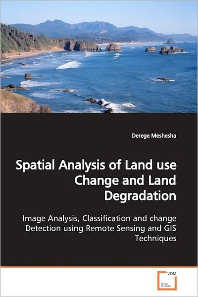 Cover for Derege Meshesha · Spatial Analysis of Land Use Change and Land Degradation: Image Analysis, Classification and Change Detection Using Remote Sensing and Gis Techniques. (Paperback Bog) (2009)