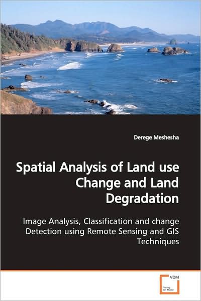 Cover for Derege Meshesha · Spatial Analysis of Land Use Change and Land Degradation: Image Analysis, Classification and Change Detection Using Remote Sensing and Gis Techniques. (Paperback Book) (2009)