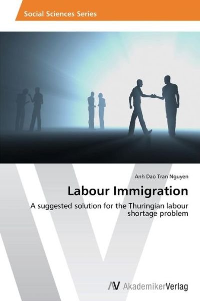 Cover for Anh Dao Tran Nguyen · Labour Immigration: a Suggested Solution for the Thuringian Labour Shortage Problem (Pocketbok) (2013)