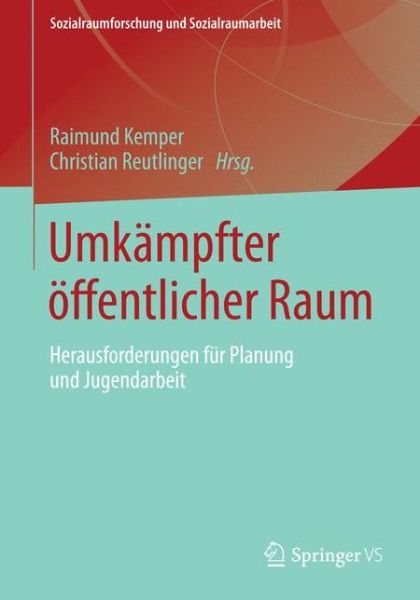 Cover for Raimund Kemper · Umkampfter OEffentlicher Raum: Herausforderungen Fur Planung Und Jugendarbeit - Sozialraumforschung Und Sozialraumarbeit (Paperback Book) [2015 edition] (2015)