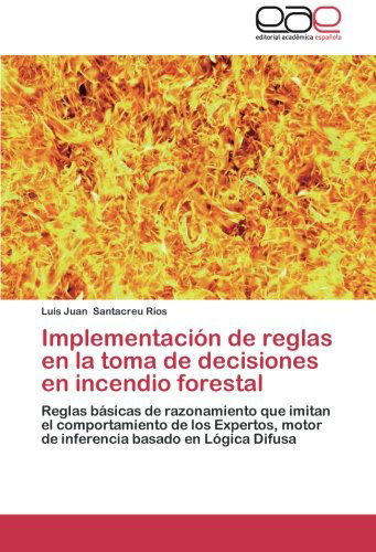 Cover for Luís Juan Santacreu Ríos · Implementación De Reglas en La Toma De Decisiones en Incendio Forestal: Reglas Básicas De Razonamiento Que Imitan El Comportamiento De Los Expertos, ... Basado en Lógica Difusa (Paperback Book) [Spanish edition] (2014)