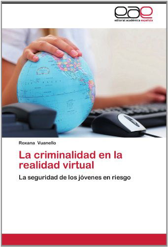 Cover for Roxana Vuanello · La Criminalidad en La Realidad Virtual: La Seguridad De Los Jóvenes en Riesgo (Paperback Book) [Spanish edition] (2012)